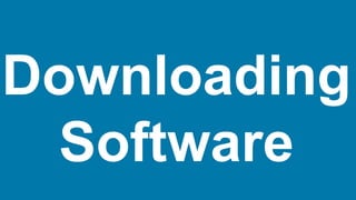 Downloading
Software
 