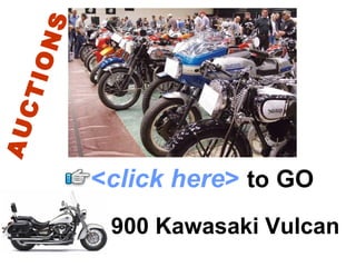 900 Kawasaki Vulcan < click here >   to   GO AUCTIONS 