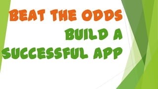 Beat the Odds
Build a
Successful App

 