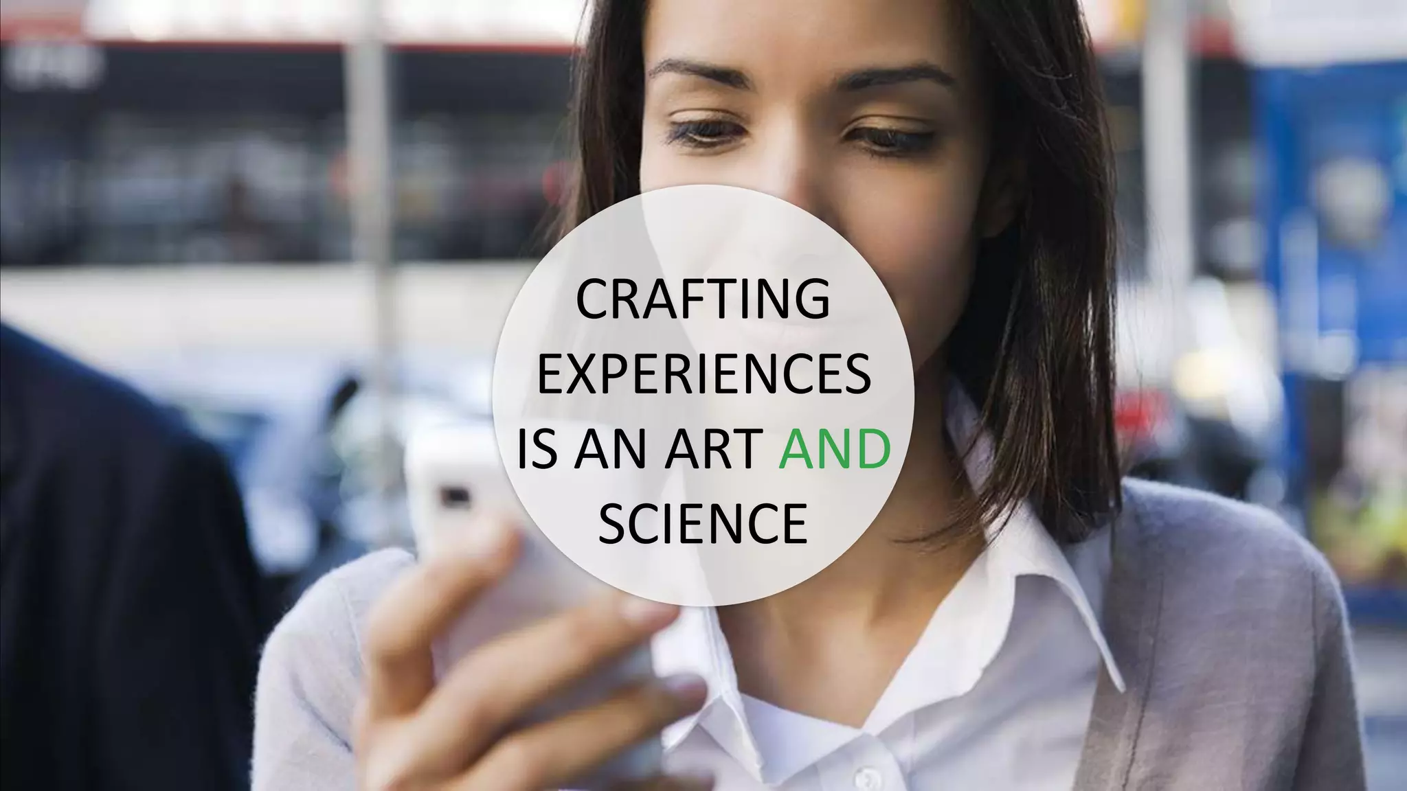 CRAFTING
EXPERIENCES
IS AN ART AND
SCIENCE
 