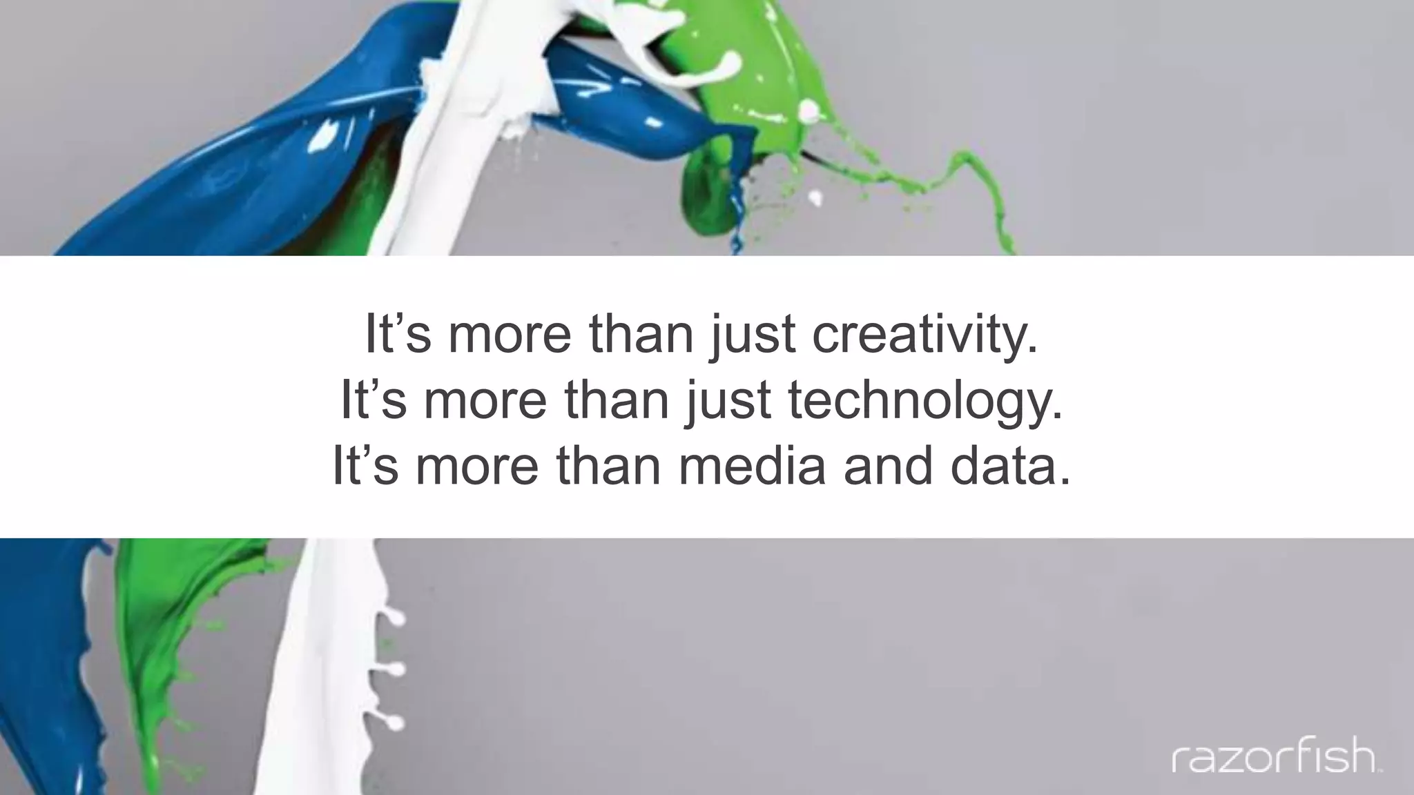 It’s more than just creativity.
It’s more than just technology.
It’s more than media and data.
 