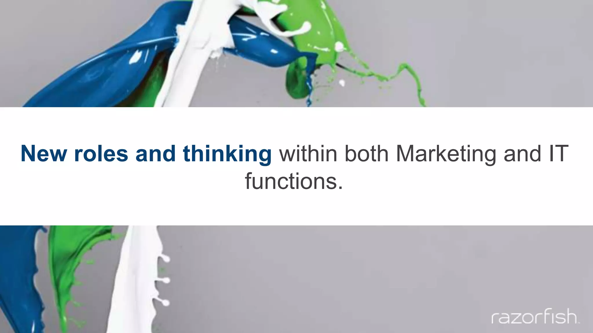 New roles and thinking within both Marketing and IT
functions.
 