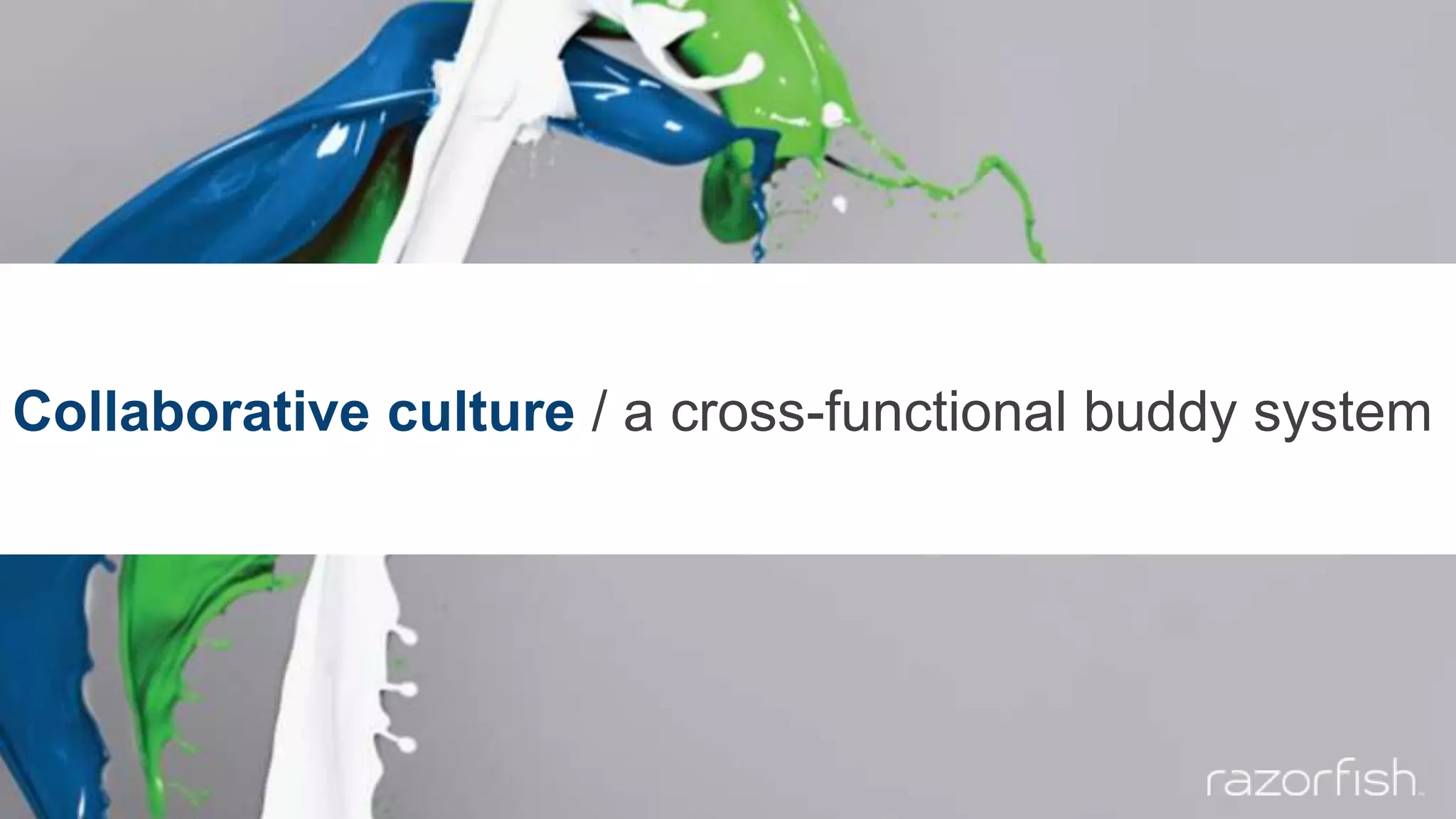 Collaborative culture / a cross-functional buddy system
 