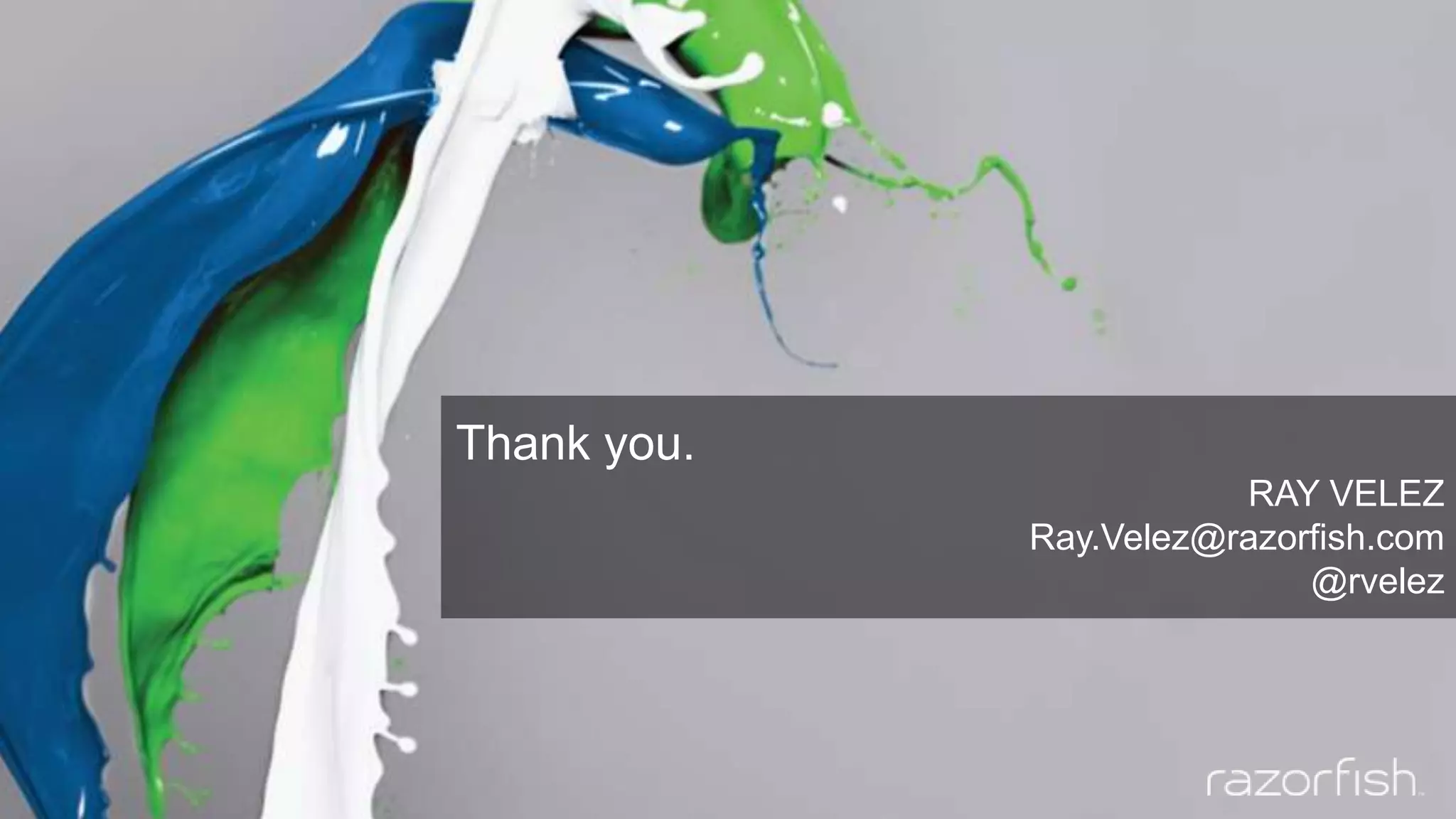 Thank you.
RAY VELEZ
Ray.Velez@razorfish.com
@rvelez
 