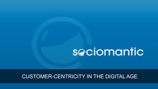 CUSTOMER-CENTRICITY IN THE DIGITAL AGE

 
