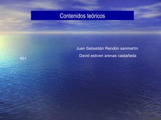 Juan Sebastián Rendón sanmartín
David estiven arenas castañeda
Contenidos teóricos
901
 