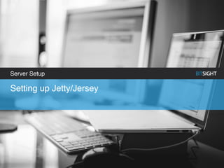 Setting up Jetty/Jersey
Server Setup
 