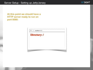 80% of S&P 500 had a security event in 2013
Server Setup - Setting up Jetty/Jersey
At this point we should have a
HTTP server ready to run on
port 8080:
 