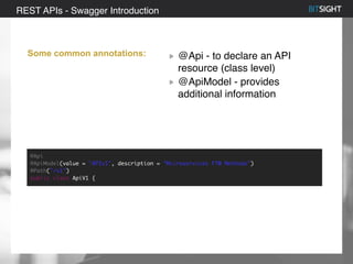 80% of S&P 500 had a security event in 2013
Some common annotations: @Api - to declare an API
resource (class level)
@ApiModel - provides
additional information
REST APIs - Swagger Introduction
@Api
@ApiModel(value = "APIv1", description = "Microservices FTW Methods")
@Path("/v1")
public class ApiV1 {
 