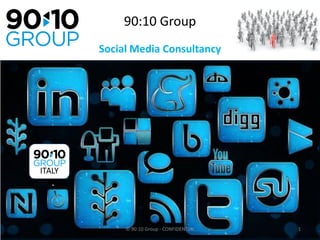 90:10 Group
Social Media Consultancy




     © 90:10 Group - CONFIDENTIAL   1
 