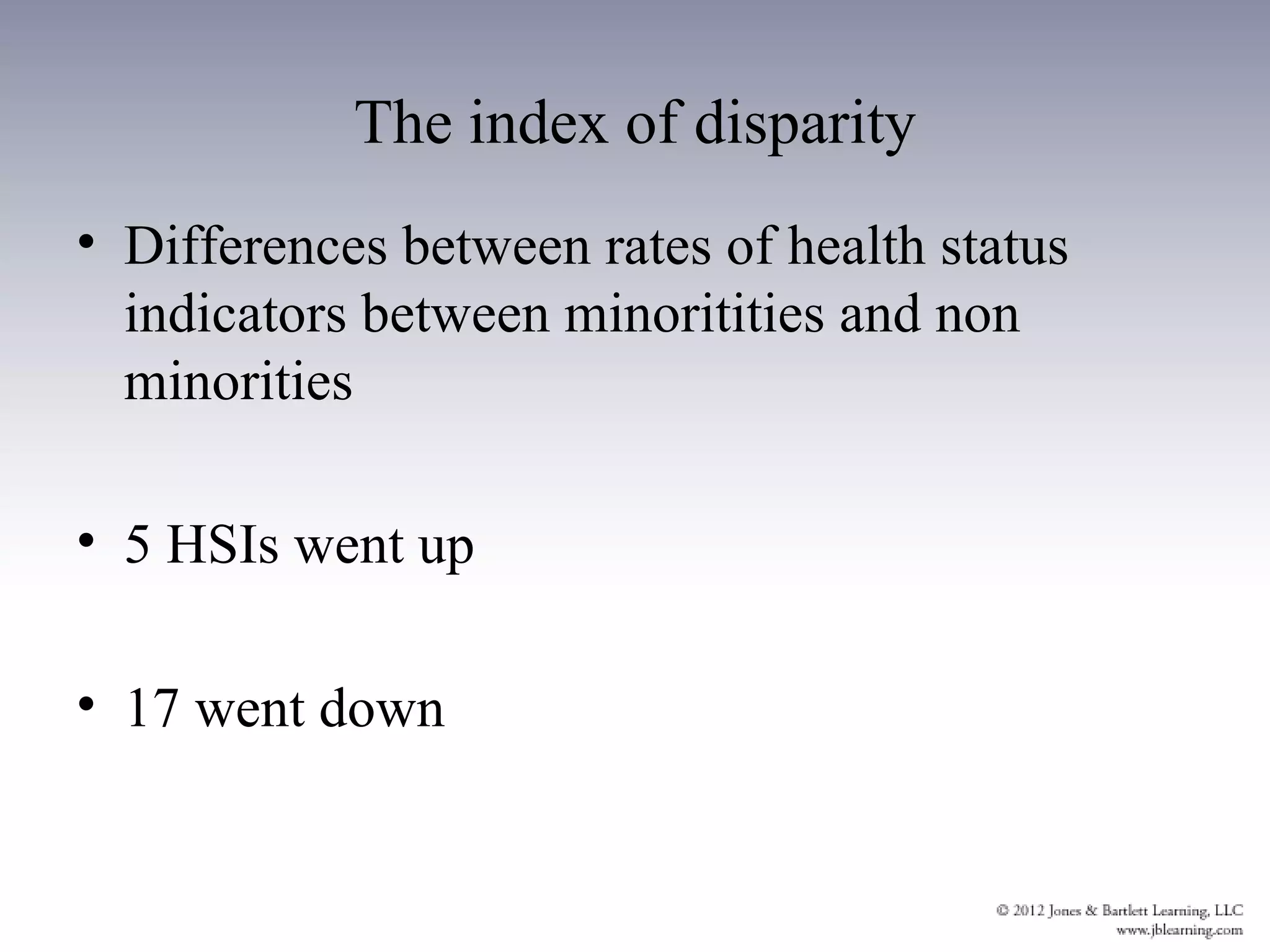 The index of disparity
• Differences between rates of health status
  indicators between minoritities and non
  minorities

• 5 HSIs went up

• 17 went down
 