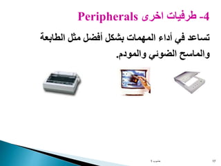 ‫حاسوب‬
1 17
4
-
‫اخرى‬ ‫طرفيات‬
Peripherals
‫الطابعة‬ ‫مثل‬ ‫أفضل‬ ‫بشكل‬ ‫المهمات‬ ‫أداء‬ ‫في‬ ‫تساعد‬
‫والمودم‬ ‫الضوئي‬ ‫والماسح‬
.
 