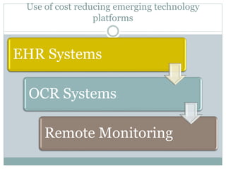 Use of cost reducing emerging technology
platforms
EHR Systems
OCR Systems
Remote Monitoring
 