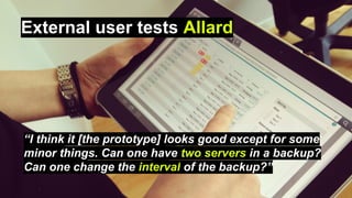 External user tests Allard
“I think it [the prototype] looks good except for some
minor things. Can one have two servers i...