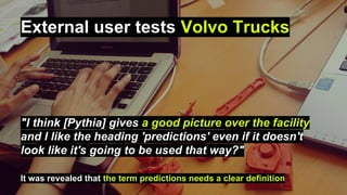 External user tests Volvo Trucks
"I think [Pythia] gives a good picture over the facility
and I like the heading 'predicti...