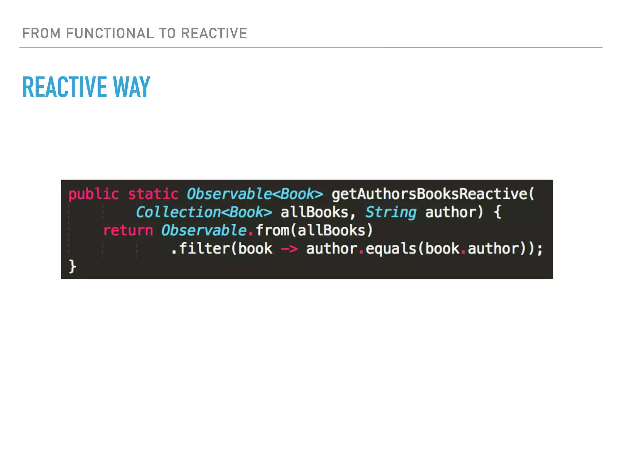 FROM FUNCTIONAL TO REACTIVE
REACTIVE WAY
 