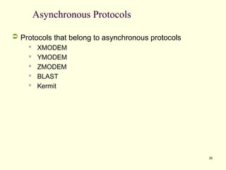 26
Asynchronous Protocols
 Protocols that belong to asynchronous protocols
 XMODEM
 YMODEM
 ZMODEM
 BLAST
 Kermit
 