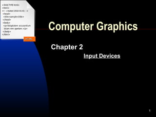 1
Computer Graphics
Chapter 2
Input Devices
 
