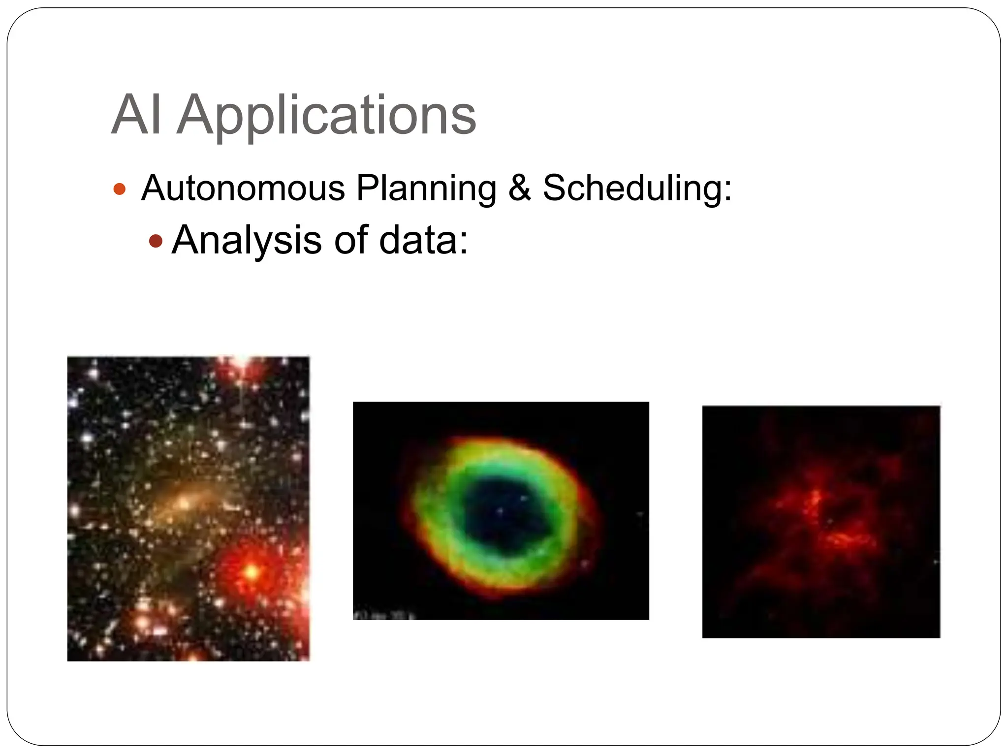 AI Applications
 Autonomous Planning & Scheduling:
 Analysis of data:
 