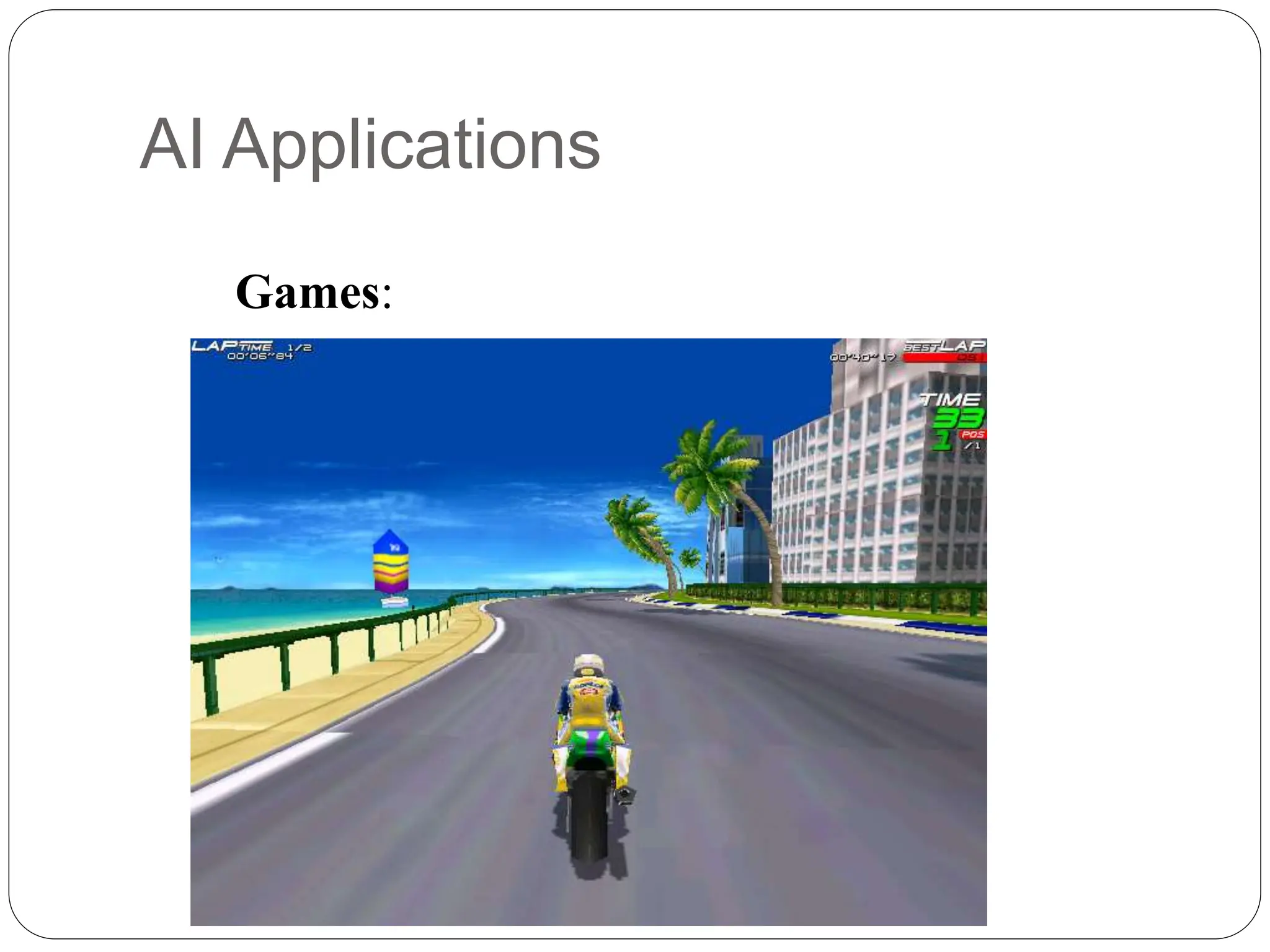 AI Applications
Games:
 