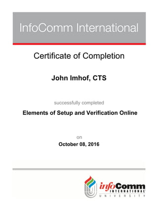 John Imhof, CTS
Certificate of Completion
successfully completed
Elements of Setup and Verification Online
October 08, 2016
on
 