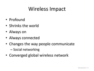 Wireless Impact
• Profound
• Shrinks the world
• Always on
• Always connected
• Changes the way people communicate
– Social networking
• Converged global wireless network
Introduction 1-4
 