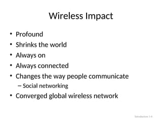 Wireless Impact
• Profound
• Shrinks the world
• Always on
• Always connected
• Changes the way people communicate
– Social networking
• Converged global wireless network
Introduction 1-4
 