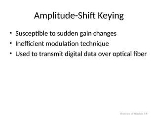 Amplitude-Shift Keying
• Susceptible to sudden gain changes
• Inefficient modulation technique
• Used to transmit digital data over optical fiber
Overview of Wireless 5-81
 