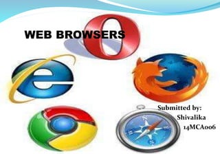 WEB BROWSERS
Submitted by:
Shivalika
14MCA006
 
