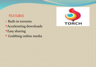 FEATURES
• Built-in torrents
•Accelerating downloads
•Easy sharing
• Grabbing online media
 