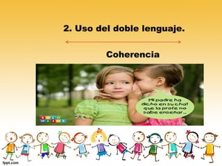 2. Uso del doble lenguaje.
Coherencia
 