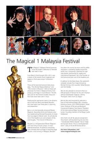 24 THE EXPAT WWW.EXPATKL.COM
T
he Magical 1 Malaysia Festival promises
to be the largest Celebration of Wonder
ever held in Asia!
From March 22nd through 25th, 2012, over
a dozen of the world’s ﬁnest magicians will
appear at the Kuala Lumpur Convention
Centre.
There will be two International Gala shows
daily, “The All-Star Magical Matinee” and
“The Concert of Illusions”. Both of these will
showcase the ﬁnest in Magical Artistry, from
Close-up and Stage to Grand Illusion. The All-
Star Cast for the Festival includes many acts
that have never been seen in Asia!
Producing this spectacular event is the dynamic
duo of Jay Scott Berry and Mahdi Moudini,
who have spent over three years in planning
and preparation.
Berry is an internationally renowned Master
Magician, Recording Artist and Producer who
has created and performed thousands of shows
from Las Vegas to Monte Carlo. He will also be
one of the headline acts and compere of the
evening gala, “The Concert of Illusions”.
Moudini is a 3rd generation Master Magician
and now living in Kuala Lumpur. A multi-
talented showman, he performs everything
from intimate close-up magic to dazzling stage
illusions. Since arriving in Malaysia, Moudini
The Magical 1 Malaysia Festival
has taken the country by storm and his stellar
reputation is spreading rapidly around the
world, He is constantly in demand for high
class parties, performing for royalty and
international dignitaries. He is the Founder of
the Festival and also one of the headline acts.
In addition to the Gala shows, the weekend’s
schedule includes four magic lectures by
Michael Ammar, Dirk Losander, Rafael Benatar
and Tom Noddy.
We are very pleased to announce that our
Ofﬁcial Guest of Honour for this 2012 Festival
will be Grandmaster magician, Johnny
Thompson, direct from Las Vegas!
We are also very honoured to welcome a
host of International Magic VIPs, including
Domenico Dante, 2012 FISM President, Derek
Lever, Producer of the annual Blackpool
Convention England, Tony Hassini, President
of the International Magic Society and Irene
Larsen, Founding member of the Magic Castle
Hollywood.
And, that’s not all! By special arrangement,
Tony Hassini will be presenting the very ﬁrst
“Grandmaster Merlin Awards” live on stage
during Gala dinner. This is a world premiere
event - Only at the M1M Festival 2012!
For more information, visit
www.magical1malaysia.com
 