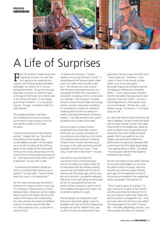 WWW.EXPATKL.COM THE EXPAT 33
F
rom the moment I shake hands with
Hughes de Courson it is clear that
he is going to be something of a
surprise; one of those people that deﬁes
stereotype. For starters, he is not your
average Frenchman. Though he may have
been born in France, he moved to Spain
at the age of ﬁve thanks to his father’s job
in the military and spent 12 very happy
years living in Madrid – “it is my second
country,” he says, “sometimes I feel I am
really Spanish.”
The unexpected doesn’t end there.
He is introduced to me as a composer,
but his work is quite unusual, as are the
instruments he seeks out to create
his works.
“Classical instruments are like domestic
animals,” Hughes tells me, “but ethnic
instruments are like savage ones;
uncontrollable and wild.” His face lights
up as he tells me about all the far-ﬂung
places he has visited, all the instruments
he has come across and just how rich the
cultural music he found along the way can
be. “I am fascinated by that which I don’t
understand,” he says with a smile.
“I sometimes ﬁnd Western people are
stuck in a mind-set that classical music is
superior,” he says sadly, “I want to show
them that music is rich everywhere.”
His ﬁrst steps to re-educate the Western
world on the intrigue of ethnic music saw
him creating an African version of Johan
Sebastian Bach, following it with an Arabic
Mozart and an Irish Vivaldi. By taking the
scores of the classics and incorporating
the notes and the instruments of different
cultures, he creates what he describes
as “more surprising music; it gives life to
classical music.”
“It started with ﬂamenco,” Hughes
explains; an unusual admission in itself. “I
started playing the ﬂamenco guitar when
I was six or seven and I was fascinated
by it.” His interest was more musical-
than ﬂamenco-orientated and even at a
young age he ﬂitted from instrument to
instrument, including a stint in a rock band
as a teenager. “Like everyone” he jokes.
He had a natural musical talent and a huge
interest, and yet it was never something
he considered as a career. He settled for
studying political science to please his
parents and harboured dreams of being a
novelist, “I actually wanted to be a writer”
he admits with a shake of the head.
During his years of study in France
he penned a few songs with a school
friend and, by a curious coincidence of
circumstances, one ended up in the hands
of a powerful music producer. Suddenly
19-year-old de Courson was listening to
his songs on the radio and ﬁnding himself
propelled into the music scene. “I was
lucky, I never had to work hard!” he jokes.
And while it may have been the
mainstream music industry that gave
him his ﬁrst break, he couldn’t shake off
his fascination with the off-beat and the
unusual that had started with his love of
ﬂamenco all those years ago and has now
led, via a stint with a successful mediaeval
folk band, to his work being commissioned
by the rich and powerful all over the
world, and he continues to spend a lot of
time travelling throughout the region and
the world to perform his work.
And yet despite his composition work
taking him around the globe, it was his
Bulgarian wife’s job at the EU Embassy that
brought him and his children to KL, and
as with all things, he embraced the new
experience; he even enjoys the trafﬁc jams.
“I love to get lost,” he beams, “once
I spent 3 hours in the car with no idea
where I was. It was very poetic.”
Musically, Hughes was thrilled to discover
the Malaysian Philharmonic Orchestra
(MPO) – “such a good quality orchestra!
And the hall where they play has the best
acoustics I have ever heard” – but was a
little disappointed to ﬁnd popular music
so commercialised. “All they do is copy
Western songs,” he laments, “it is a good
copy, but still…”
It is clear that while his family and home are
here in Malaysia, his heart travels the world
with his music and de Courson most often
ﬁnds himself in the Middle East, where his
work on Arabic music has garnered much
admiration from some highly-inﬂuential
people. Within two weeks of our chat,
Hughes was jetting off to Qatar for a
performance of a piece he composed after
a commission from the Qatar Royal Family.
“I am getting plenty of offers,” he admits,
“my music goes well with their [Qatar’s]
ambitions to be cultural.”
But the truer reason for the proliﬁc demand
on his time is that Hughes is a man who
has given his life to his music, and since
he picked up a ﬂamenco guitar 60-odd
years ago, he has loved every minute of
the journey and revelled in the unexpected
places and people it has lead him to.
“I love to play a game of surprises,” he
says, musing on his years in the business
and the lucky break that allowed him to
pursue his passion rather than follow the
path his parents’ envisaged for him. “And
you know what that ﬁrst song was called?
That they played on the radio? ’Surprise
Me.’” He smiles delightedly, and says “and
now surprises are what I am all about.”
PROFILE
BY SARAH REES
A Life of Surprises
 
