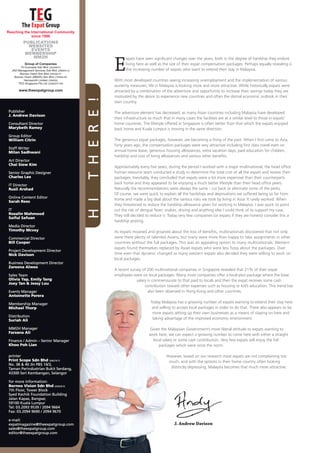 J. Andrew Davison
E
HITHERE!Publisher
J. Andrew Davison
Consultant Director
Marybeth Ramey
Group Editor
William Citrin
Staff Writer
Milan Sadhwani
Art Director
Chai Siew Kim
Senior Graphic Designer
Charles Lee
IT Director
Rusli Arshad
Online Content Editor
Sarah Rees
IT
Rozalin Mahmood
Saiful Safuan
Media Director
Timothy Mcvey
Commercial Director
Bill Cooper
Project Development Director
Nick Davison
Business Development Director
Zareena Alwee
Sales Team
Olivia Yap, Emily Tang
Joey Tan & Jessy Lou
Events Manager
Antoinette Perera
Membership Manager
Michael Thorp
Distribution
Suriah Ali
MM2H Manager
Farzana Ali
Finance / Admin – Senior Manager
Khoo Poh Lian
Group of Companies
Tri-Concepts Sdn Bhd (204389-P)
JAD Management Services Sdn Bhd (286845-U)
Borneo Vision Sdn Bhd (295020-P)
Borneo Vision (MM2H) Sdn Bhd (735406-W)
Hemsworth Limited (536626)
TEG Singapore Pte Ltd (200920711M)
PUBLICATIONS
WEBSITES
EVENTS
MEMBERSHIP
MM2H
Reaching the International Community
since 1996
www.theexpatgroup.com
printer
Print Scope Sdn Bhd (596276-T)
No. 38 & 40 Jln PBS 14/3,
Taman Perindustrian Bukit Serdang,
43300 Seri Kembangan, Selangor
for more information:
Borneo Vision Sdn Bhd (295020 P)
7th Floor, Tower Block
Syed Kechik Foundation Building
Jalan Kapas, Bangsar,
59100 Kuala Lumpur
Tel: 03.2093 9539 / 2094 9664
Fax: 03.2094 9690 / 2094 9670
e-mail:
expatmagazine@theexpatgroup.com
sales@theexpatgroup.com
editor@theexpatgroup.com
xpats have seen signiﬁcant changes over the years, both in the degree of hardship they endure
living here as well as the size of their expat compensation packages. Perhaps equally revealing is
the increasing number of expats who want to extend their stay in Malaysia.
With most developed countries seeing increasing unemployment and the implementation of various
austerity measures, life in Malaysia is looking more and more attractive. While historically expats were
attracted by a combination of the adventure and opportunity to increase their savings today they are
motivated by the desire to experience new countries and often the dismal economic outlook in their
own country.
The adventure element has decreased, as many Asian countries including Malaysia have developed
their infrastructure so much that in many cases the facilities are at a similar level to those in expats’
home countries. The lifestyle offered in Singapore is often better than that which the expats enjoyed
back home and Kuala Lumpur is moving in the same direction.
The generous expat packages, however, are becoming a thing of the past. When I ﬁrst came to Asia,
forty years ago, the compensation packages were very attractive including ﬁrst class travel even on
annual home leave, generous housing allowances, extra vacation days, paid education for children,
hardship and cost of living allowances and various other beneﬁts.
Approximately every ﬁve years, during the period I worked with a major multinational, the head ofﬁce
human resource team conducted a study to determine the total cost of all the expats and review their
packages. Inevitably, they concluded that expats were a lot more expensive than their counterparts
back home and they appeared to be enjoying a much better lifestyle than their head ofﬁce peers.
Naturally the recommendations were always the same - cut back or eliminate some of the perks.
Of course, we were quick to explain all the hardships and deprivations we suffered being so far from
home and made a big deal about the various risks we took by living in Asia! It rarely worked. When
they threatened to reduce the hardship allowance given for working in Malaysia, I was quick to point
out the risk of dengue fever, snakes, driving and anything else I could think of to support my case.
They still decided to reduce it. Today very few companies (or expats if they are honest) consider this a
hardship posting.
As expats moaned and groaned about the loss of beneﬁts, multinationals discovered that not only
were there plenty of talented Asians, but many were more than happy to take assignments in other
countries without the full packages. This was an appealing option to many multinationals. Western
expats found themselves replaced by Asian expats who were less fussy about the packages. Over
time even that dynamic changed as many western expats also decided they were willing to work on
local packages.
A recent survey of 200 multinational companies in Singapore revealed that 21% of their expat
employees were on local packages. Many more companies offer a local-plus package where the base
salary is commensurate to that paid to locals and then the expat receives some cash
contribution toward other expenses such as housing or kid’s education. This trend has
also been observed in Hong Kong and other countries.
Today Malaysia has a growing number of expats wanting to extend their stay here
and willing to accept local packages in order to do that. There also appears to be
more expats setting up their own businesses as a means of staying on here and
taking advantage of the improved economic environment.
Given the Malaysian Government’s more liberal attitude to expats wanting to
work here, we can expect a growing number to come here with either a straight
local salary or some cash contribution. Very few expats will enjoy the full
packages which were once the norm.
However, based on our research most expats are not complaining too
much, and with the options in their home country often looking
distinctly depressing, Malaysia becomes that much more attractive.
Publisher
J. Andrew Davison
Consultant Director
Marybeth Ramey
Group Editor
William Citrin
Staff Writer
Milan Sadhwani
Art Director
Chai Siew Kim
Senior Graphic Designer
Charles Lee
IT Director
Rusli Arshad
Online Content Editor
Sarah Rees
IT
Rozalin Mahmood
Saiful Safuan
Media Director
Timothy Mcvey
Commercial Director
Bill Cooper
Project Development Director
Nick Davison
Business Development Director
Zareena Alwee
Sales Team
Olivia Yap, Emily Tang
Joey Tan & Jessy Lou
Events Manager
Antoinette Perera
Membership Manager
Michael Thorp
Distribution
Suriah Ali
MM2H Manager
Farzana Ali
Finance / Admin – Senior Manager
Khoo Poh Lian
printer
Print Scope Sdn Bhd (596276-T)
No. 38 & 40 Jln PBS 14/3,
Taman Perindustrian Bukit Serdang,
43300 Seri Kembangan, Selangor
for more information:
Borneo Vision Sdn Bhd (295020 P)
7th Floor, Tower Block
Syed Kechik Foundation Building
Jalan Kapas, Bangsar,
59100 Kuala Lumpur
Tel: 03.2093 9539 / 2094 9664
Fax: 03.2094 9690 / 2094 9670
e-mail:
expatmagazine@theexpatgroup.com
sales@theexpatgroup.com
editor@theexpatgroup.com
 