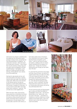 WWW.EXPATKL.COM THE EXPAT 51
Gail’s passion for antiques is something that
has stayed with her during their various
postings to foreign shores, and perhaps her
most fascinating piece is a polyphon – an
antique disc music box - which she found
at an estate sale in Houston. “I had a friend
from LA who owned an antique shop and
she used to take me shopping to all these
wonderful places!” Gail explains, as she
pulls out a handle and sends the wheel
spinning, sending delicate music seeping
out of the wooden box.
Gail’s eye for style extends into her craft
work and tucked in the study is a sewing
machine and a work table, from where she
creates quilts. While most can be whizzed
on the sewing machine, her piece de
resistance is a quilt made entirely by hand
that has been in progress for three years. “It
is nice to have my work table in the study
where Tony’s computer is,” says Gail. “We
can both do our work together then.”
When the work is done, Gail and Tony
enjoy seeing the sun slip below the horizon
from the comfort of their wicker chairs on
the balcony, sitting among the plants and
ﬂowers that almost seem to extend from
the greenery in the park beyond. Plant
life also adds a warmth to the interior, as
Gail makes weekly visits to Chinatown
or an orchid farm out of town to collect
beautiful ﬂowers to brighten up the
house. “I went for red roses this week,”
she explains, nodding at the rich maroon
ﬂowers extending from the depths of a
delicate vase. “It keeps the Christmas
feeling going even though we have taken
down the tree.”
It is clear that Tony and Gail are very happy
with their choice of home, not only for its
superb location (Tony can walk to his ofﬁce
in the twin towers) but also for the style
of the place, the facilities and the comfort
they get from feeling well looked out
for. “The staff will do anything to help,”
says Tony, “which is wonderful. We have
heard some horror stories from some of
our friends about other places, but we feel
very well-looked after here.”
The two swimming pools and fully-equipped
gym is a bonus for when the children or
grandchildren come to stay – “we have ﬁve
grandchildren so far,” beams Gail, “with
one more on the way!” – and thanks to a
shuttle bus run by the condominium to drop
residents at the nearby malls, or even to KL
Sentral to catch a train, life at Park Seven
could not be better.
The TV room is cosy The extendable dining table is from the early 1800s
The master bedroomGail and Tony feel settled in KL
Pieces ready for the quilt
Gail’s quilts are vivid and
add a homely touch
 