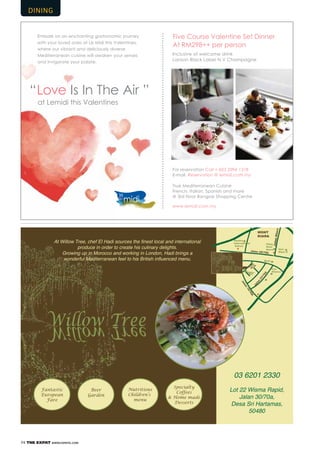 74 THE EXPAT WWW.EXPATKL.COM
Embark on an enchanting gastronomic journey
with your loved ones at Le Midi this Valentines,
where our vibrant and deliciously diverse
Mediterranean cuisine will awaken your senses
and invigorate your palate.
www.lemidi.com.my
True Mediterranean Cuisine
French, Italian, Spanish and more
@ 3rd Floor Bangsar Shopping Centre
For reservation Call + 603 2094 1318
E-mail Reservation @ lemidi.com.my
Five Course Valentine Set Dinner
At RM298++ per person
Inclusive of welcome drink
Lanson Black Label N.V Champagne
“Love Is In The Air ”
at Lemidi this Valentines
 