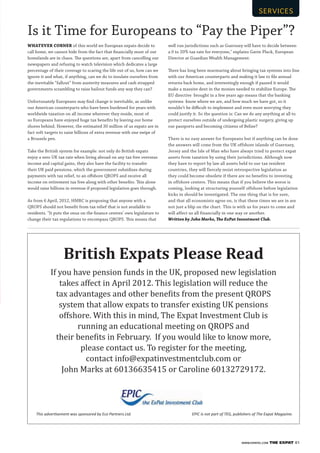 WWW.EXPATKL.COM THE EXPAT 81
Is it Time for Europeans to “Pay the Piper”?
WHATEVER CORNER of this world we European expats decide to
call home, we cannot hide from the fact that ﬁnancially most of our
homelands are in chaos. The questions are, apart from cancelling our
newspapers and refusing to watch television which dedicates a large
percentage of their coverage to scaring the life out of us, how can we
ignore it and what, if anything, can we do to insulate ourselves from
the inevitable “fallout” from austerity measures and cash strapped
governments scrambling to raise bailout funds any way they can?
Unfortunately Europeans may ﬁnd change is inevitable, as unlike
our American counterparts who have been burdened for years with
worldwide taxation on all income wherever they reside, most of
us Europeans have enjoyed huge tax beneﬁts by leaving our home
shores behind. However, the estimated 30 million of us expats are in
fact soft targets to raise billions of extra revenue with one swipe of
a Brussels pen.
Take the British system for example: not only do British expats
enjoy a zero UK tax rate when living abroad on any tax free overseas
income and capital gains, they also have the facility to transfer
their UK paid pensions, which the government subsidizes during
payments with tax relief, to an oﬀshore QROPS and receive all
income on retirement tax free along with other beneﬁts. This alone
would raise billions in revenue if proposed legislation goes through.
As from 6 April, 2012, HMRC is proposing that anyone with a
QROPS should not beneﬁt from tax relief that is not available to
residents. "It puts the onus on the ﬁnance centres’ own legislature to
change their tax regulations to encompass QROPS. This means that
well run jurisdictions such as Guernsey will have to decide between
a 0 to 20% tax rate for everyone," explains Gavin Pluck, European
Director at Guardian Wealth Management.
There has long been murmuring about bringing tax systems into line
with our American counterparts and making it law to ﬁle annual
returns back home, and interestingly enough if passed it would
make a massive dent in the monies needed to stabilize Europe. The
EU directive  brought in a few years ago means that the banking
systems  know where we are, and how much we have got, so it
wouldn’t be diﬃcult to implement and even more worrying they
could justify it. So the question is: Can we do any anything at all to
protect ourselves outside of undergoing plastic surgery, giving up
our passports and becoming citizens of Belize?
 
There is no easy answer for Europeans but if anything can be done
the answers will come from the UK offshore islands of Guernsey,
Jersey and the Isle of Man who have always tried to protect expat
assets from taxation by using their jurisdictions. Although now
they have to report by law all assets held to our tax resident
countries, they will fiercely resist retrospective legislation as
they could become obsolete if there are no benefits to investing
in offshore centers. This means that if you believe the worse is
coming, looking at structuring yourself offshore before legislation
kicks in should be investigated. The one thing that is for sure,
and that all economists agree on, is that these times we are in are
not just a blip on the chart. This is with us for years to come and
will affect us all financially in one way or another.
Written by John Marks, The ExPat Investment Club.
British Expats Please Read
If you have pension funds in the UK, proposed new legislation
takes affect in April 2012. This legislation will reduce the
 