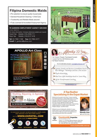 WWW.EXPATKL.COM THE EXPAT 89
bulletinboard
Cert. Systemic Therapist / Psychological Counselor
Licensed Heal Your Life® Workshop Leader
NLP Master Practitioner
ys mic Family and Business Cons a on based on
ert He inger - Workshops and One-2-One Session
sycho-Kinesiolog
eal Your Life® Workshops based on Louise Ha
ife & Transforma on Coachin
Tel: 012 248 3439 or Email to: monika@monikawyss.com
www.MonikaWyss.com
ATop Realtor
Specializing in the Expat Market
Suite 8-7-12, (7th Floor) Menara Bangsar, Jalan Liku,
Off Jalan Bangsar, 59100 Kuala Lumpur, Malaysia
Tel: +603 2287 3873 Fax: +603 22873872
Wendy Lian has spent more than 13 years traveling
the world and living in major global cities as an expat.
She truly understands the stress, frustrations and
hardship one faces in a foreign country. Now back in
her own country, Wendy has built a premier
reputation within the expat community, representing
quality properties in Kuala Lumpur, Damansara
Heights, Bangsar and Mont Kiara.
Whatever you are looking for, whether it is your
dream home or your ideal investment opportunity,
she is here to make your search and experience as
easy,satisfying and stress free as possible.
RESTAURANTS BARSSHOPS SERVICES
TO DISCOVER THE BEST IN RESTAURANTS, SHOPS, BARS
AND SERVICES THAT WELCOME EXPATS,
GO TO WWW.EXPATKL.COM
AND CLICK ON DIRECTORIES
 