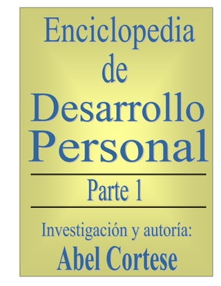 ENCICLOPEDIA
DE DESARROLLO
PERSONAL
Investigación y autoría:
Abel Cortese
 