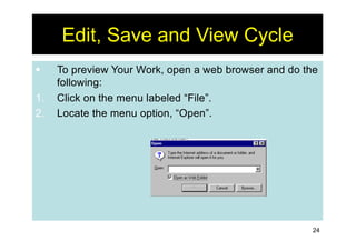 24
Edit, Save and View Cycle
§ To preview Your Work, open a web browser and do the
following:
1. Click on the menu labeled...