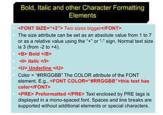 37
Bold, Italic and other Character Formatting
Elements
§ <FONT SIZE=“+2”> Two sizes bigger</FONT>
§ The size attribute ca...