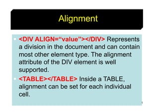 41
Alignment
§ <DIV ALIGN=“value”></DIV> Represents
a division in the document and can contain
most other element type. Th...