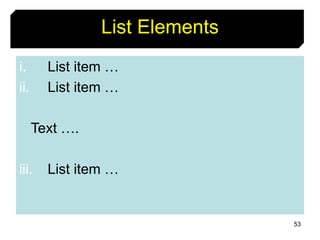 53
List Elements
i. List item …
ii. List item …
Text ….
iii. List item …
 