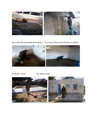 Floor /Roof Screed Sample participation He is busy in floorscreed for his own shelter
His Shelter Plinth His Shelter Wall
 