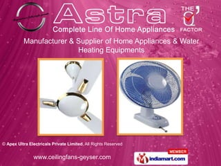 Manufacturer & Supplier of Home Appliances & Water
                         Heating Equipments




© Apex Ultra Electricals Private Limited, All Rights Reserved


               www.ceilingfans-geyser.com
 