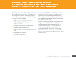 Over the past five years, there were low votes at
some large companies that were typically between
40 percent and 70 percent. Frequent changes that
were made in reaction to such low levels of support
on say on pay votes included:
ƒƒ Adding performance share units (PSUs)
ƒƒ Making changes to the LTI pay mix
ƒƒ Adding clawbacks
ƒƒ Adopting equity vesting “double triggers”
ƒƒ Changing performance metrics
ƒƒ Adding absolute governors on relative TSR PSU
plans
ƒƒ Eliminating tax gross-ups
ƒƒ Eliminating perquisites.
In a few cases, the CEO was even replaced, or made
the executive chairman. Rather than go that route,
companies have gained from the experiences of
other companies that received low approval levels,
and have concluded that they need to become more
proactive in such situations.
Meeting with large shareholder groups throughout
the year and reporting on those meetings in the
annual proxy statement has quickly become the
norm in large companies. It will be interesting
to follow how companies react to expanded
shareholder outreach in 2015, and whether that
interaction continues to cook up a new and better
pay mix currently dominated by performance equity
program grants.
building a close relationship between
a company and its largest shareholders can
address issues before they cause problems.
THE WALL STREET JOURNAL / HAY GROUP 2014 CEO COMPENSATION STUDY 11
 