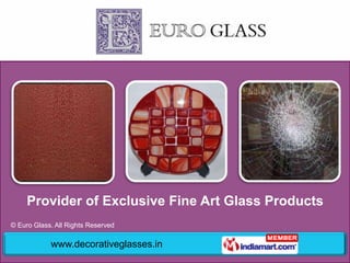 Provider of Exclusive Fine Art Glass Products
© Euro Glass. All Rights Reserved

            www.decorativeglasses.in
 