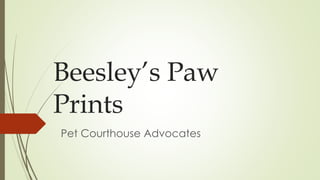 Beesley’s Paw
Prints
Pet Courthouse Advocates
 
