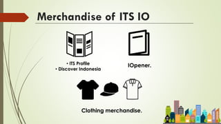 Merchandise of ITS IO
• ITS Profile
• Discover Indonesia
IOpener.
Clothing merchandise.
 