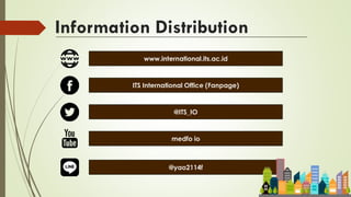 Information Distribution
www.international.its.ac.id
ITS International Office (Fanpage)
@ITS_IO
medfo io
@yao2114f
 